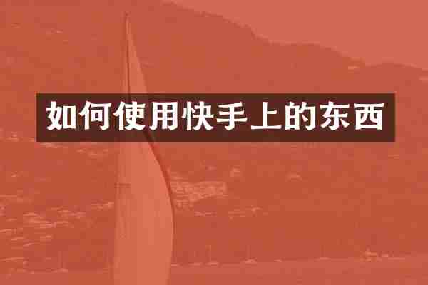 如何使用快手上的东西