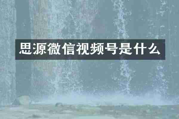 思源微信视频号是什么