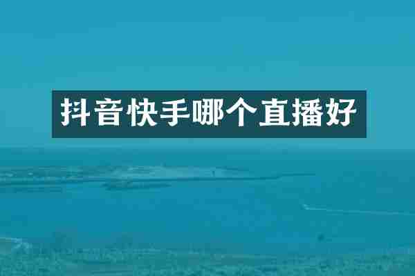 抖音快手哪个直播好