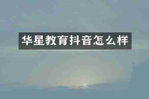 华星教育抖音怎么样