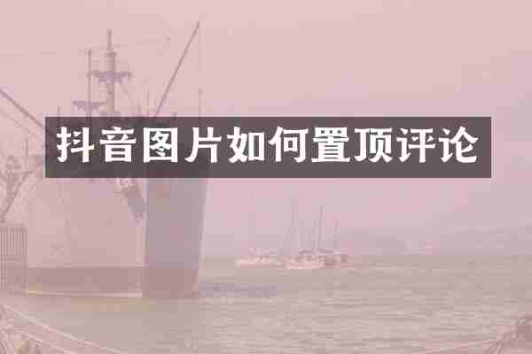 抖音图片如何置顶评论