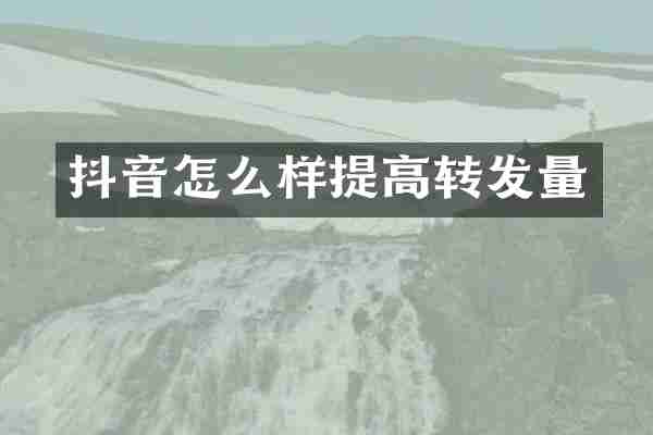 抖音怎么样提高转发量