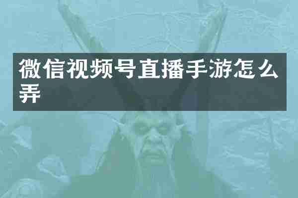 微信视频号直播手游怎么弄