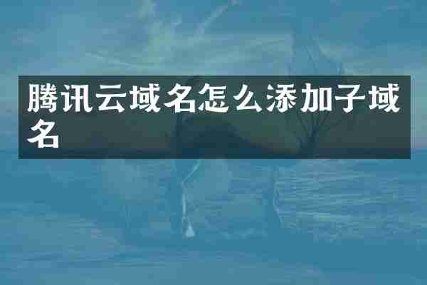 腾讯云域名怎么添加子域名