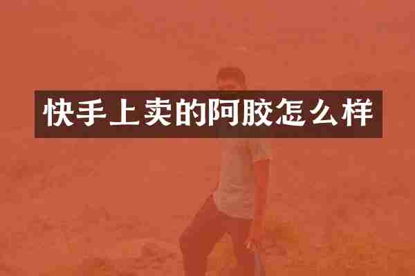 快手上卖的阿胶怎么样