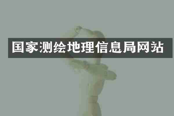 国家测绘地理信息局网站