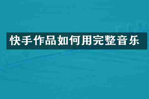 快手作品如何用完整音乐