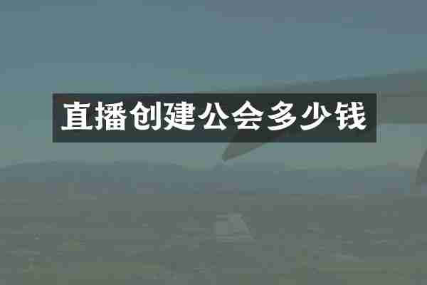直播创建公会多少钱