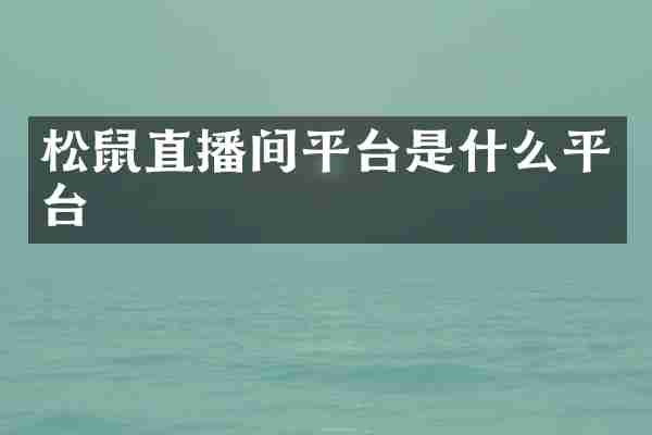 松鼠直播间平台是什么平台