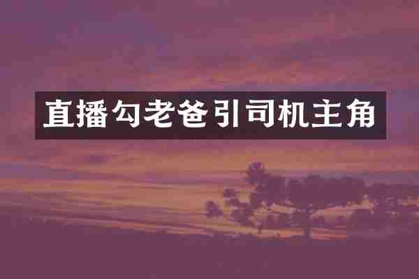 直播勾老爸引司机主角
