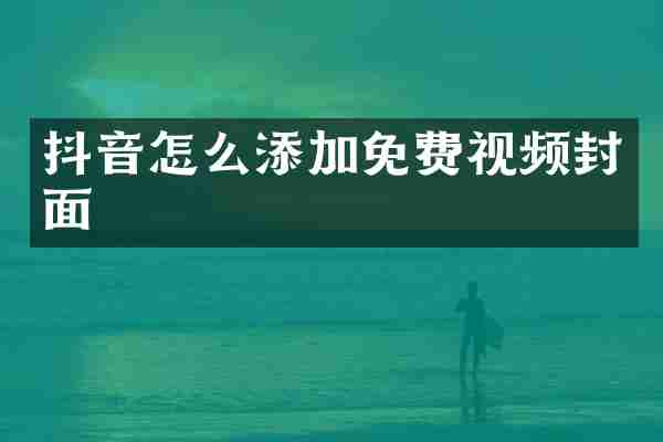 抖音怎么添加免费视频封面