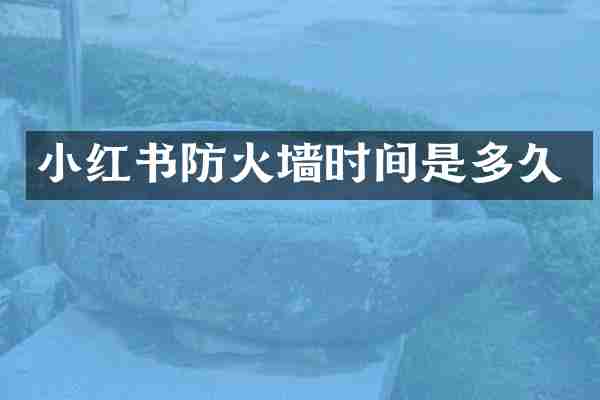 小红书防火墙时间是多久