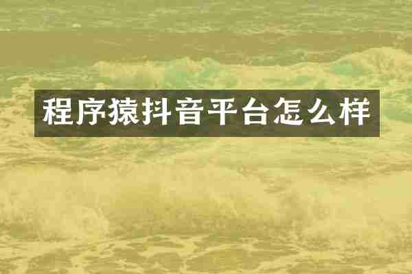 程序猿抖音平台怎么样