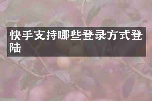 快手支持哪些登录方式登陆