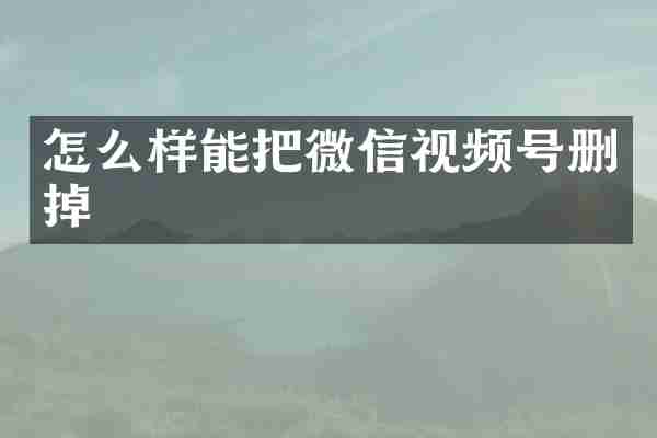 怎么样能把微信视频号删掉