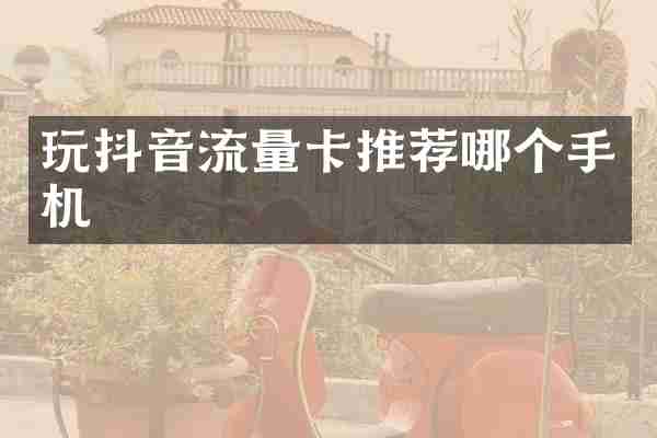 玩抖音流量卡推荐哪个手机