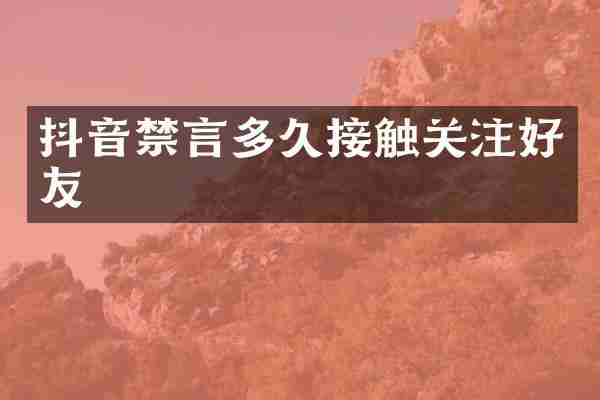 抖音禁言多久接触关注好友