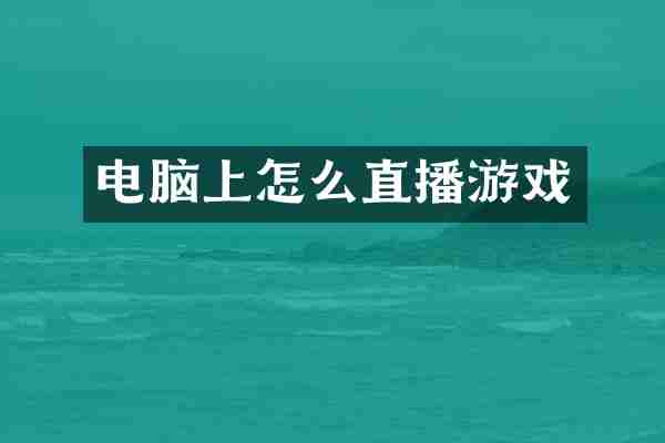 电脑上怎么直播游戏