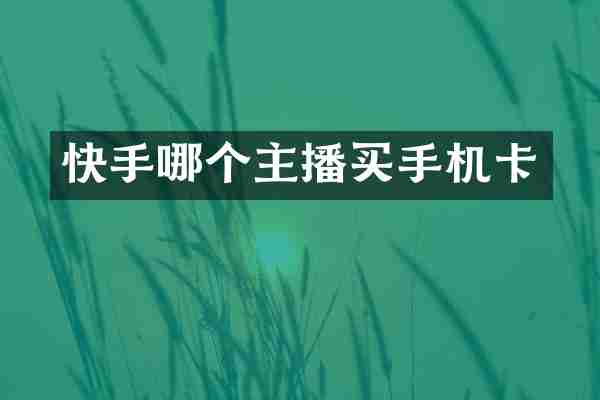 快手哪个主播买手机卡