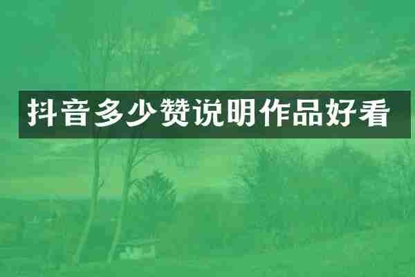 抖音多少赞说明作品好看