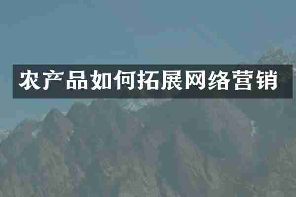 农产品如何拓展网络营销
