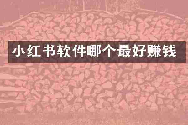 小红书软件哪个最好赚钱