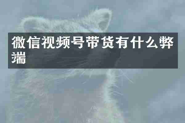 微信视频号带货有什么弊端