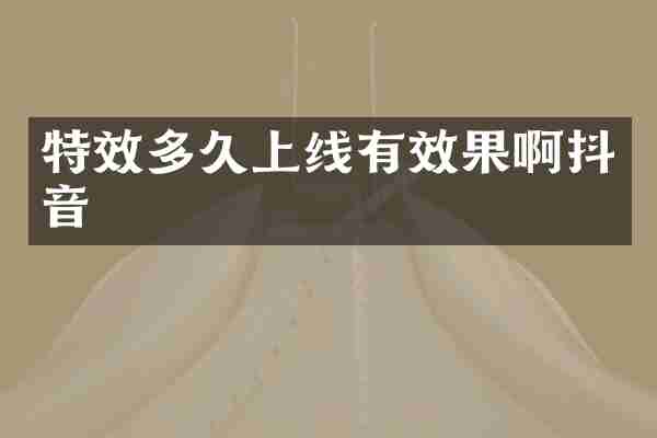 特效多久上线有效果啊抖音
