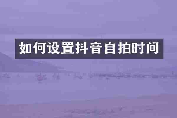 如何设置抖音自拍时间