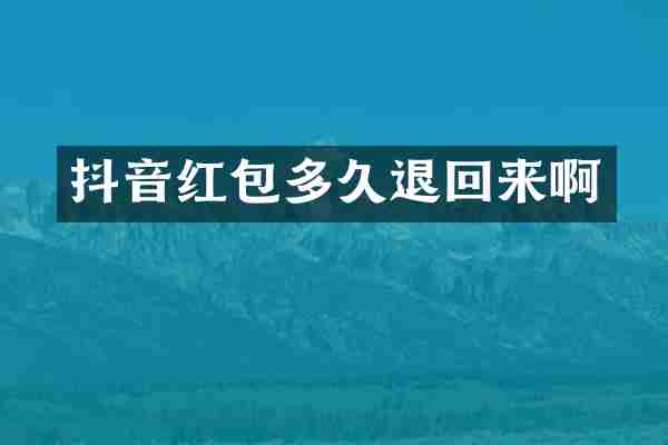 抖音红包多久退回来啊