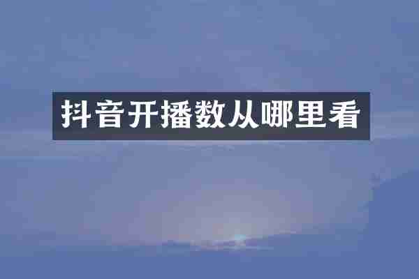 抖音开播数从哪里看