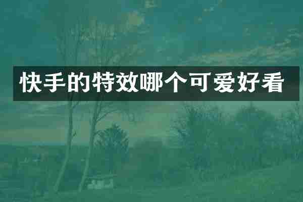 快手的特效哪个可爱好看
