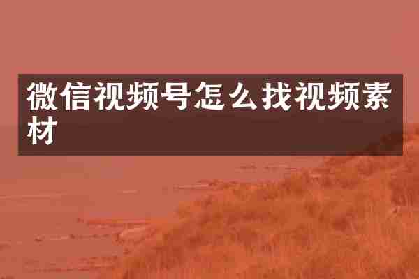 微信视频号怎么找视频素材