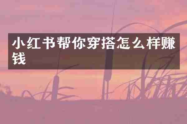 小红书帮你穿搭怎么样赚钱