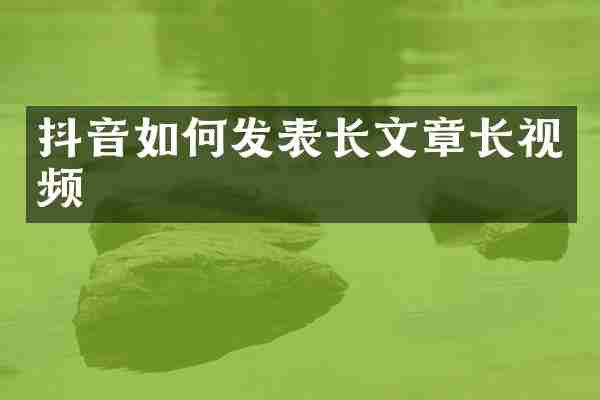 抖音如何发表长文章长视频