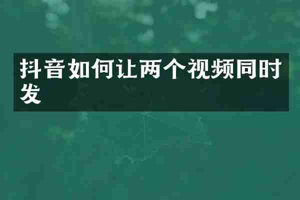 抖音如何让两个视频同时发