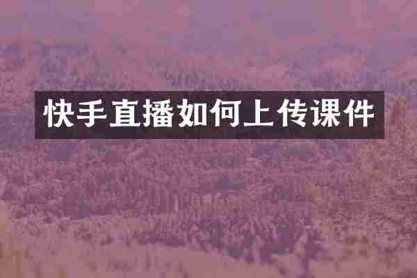 快手直播如何上传课件