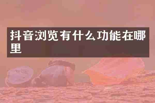 抖音浏览有什么功能在哪里