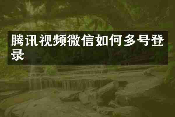 腾讯视频微信如何多号登录
