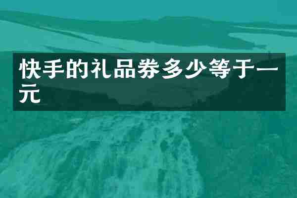 快手的礼品券多少等于一元