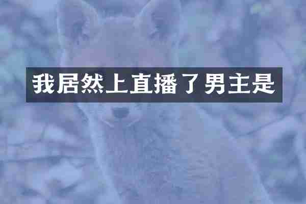 我居然上直播了男主是