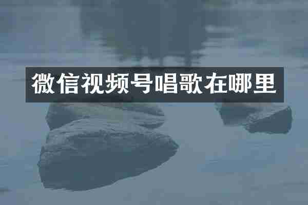 微信视频号唱歌在哪里