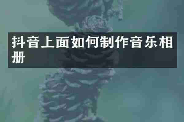 抖音上面如何制作音乐相册