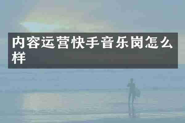 内容运营快手音乐岗怎么样