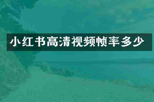 小红书高清视频帧率多少