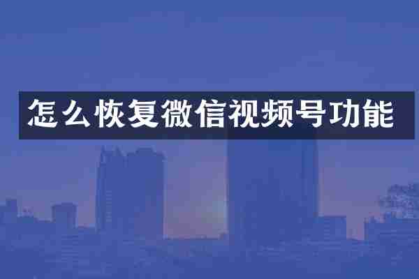 怎么恢复微信视频号功能