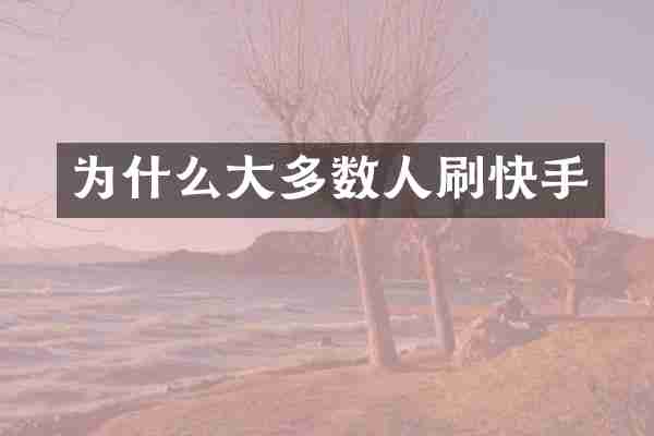 为什么大多数人刷快手