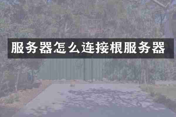 服务器怎么连接根服务器