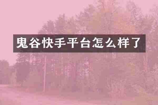 鬼谷快手平台怎么样了