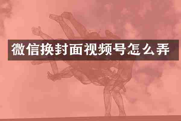 微信换封面视频号怎么弄